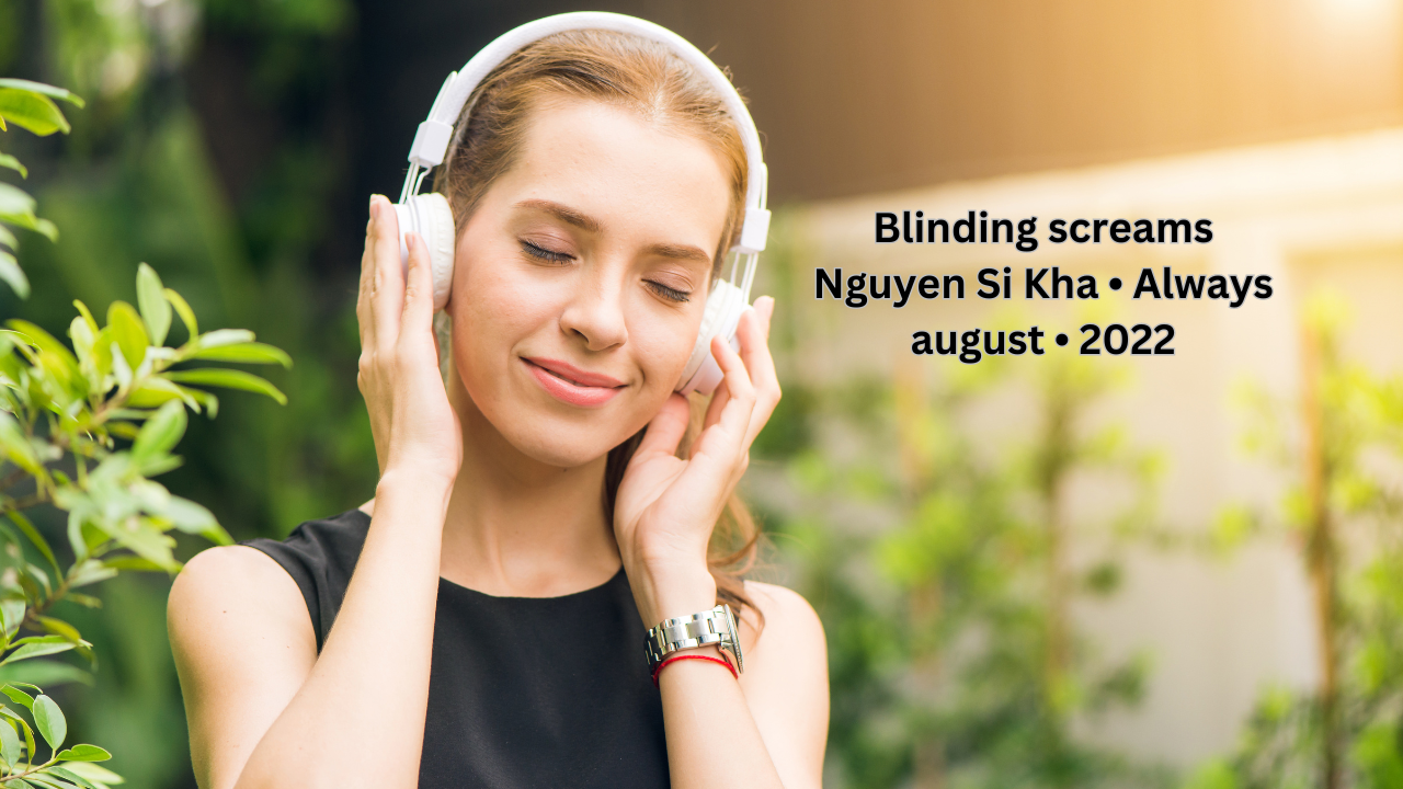 Blinding screams Nguyen Si Kha • Always august • 2022